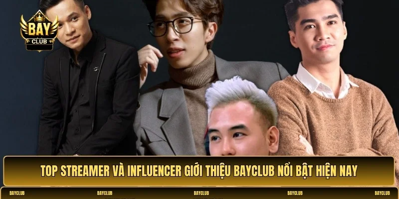 Top streamer và influencer giới thiệu BAYCLUB