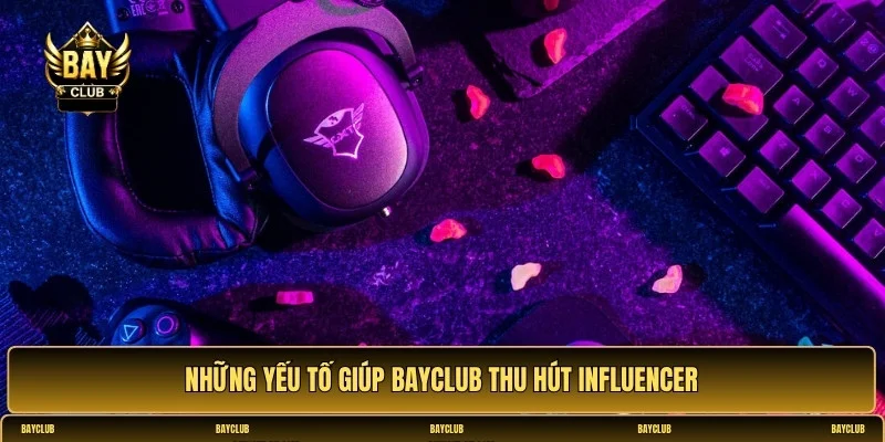 Top streamer và influencer giới thiệu BAYCLUB